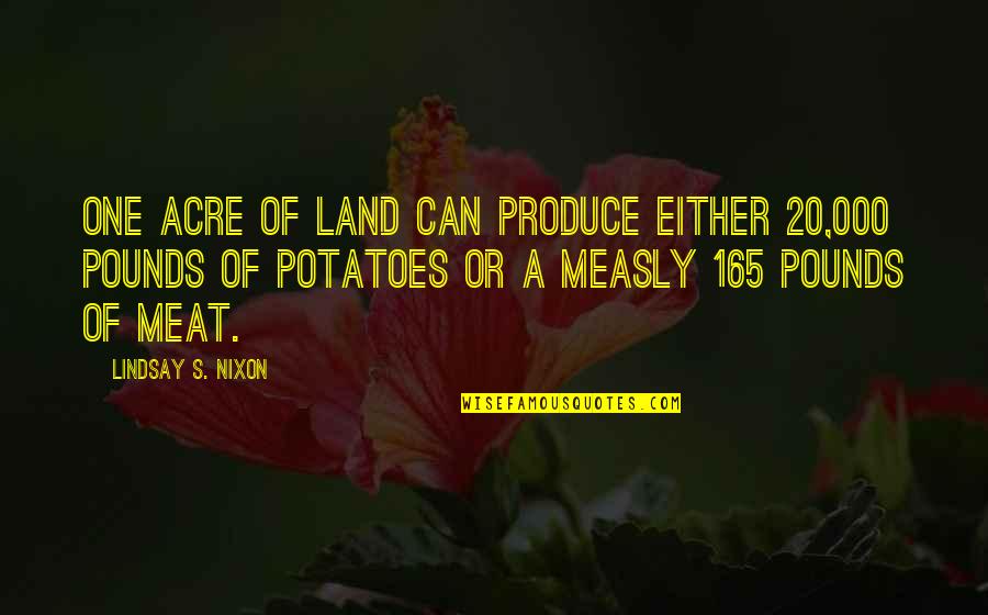 4 20 Quotes By Lindsay S. Nixon: One acre of land can produce either 20,000