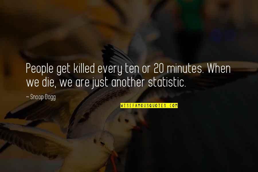 4 20 Quotes By Snoop Dogg: People get killed every ten or 20 minutes.
