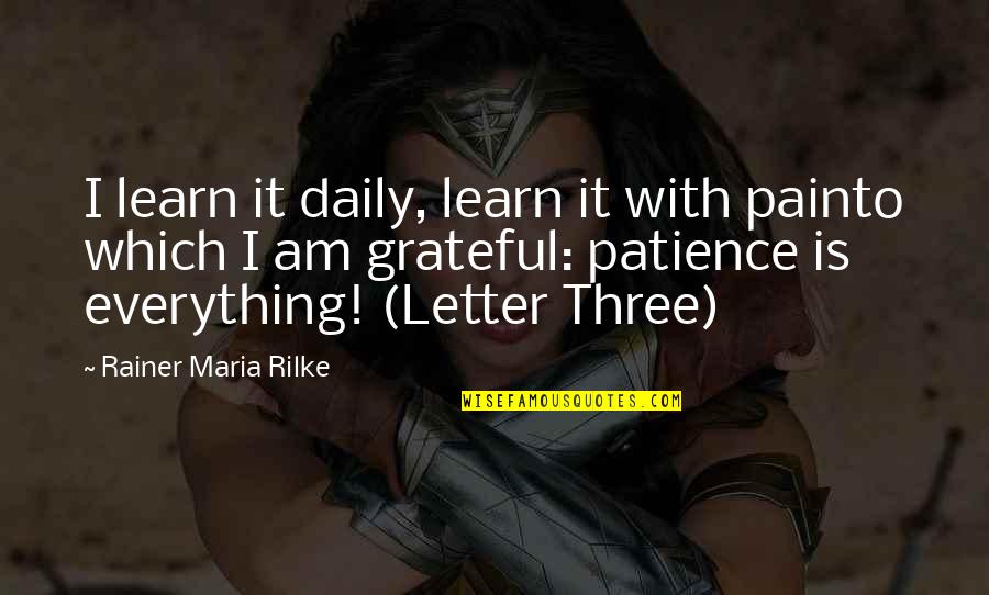 4-5 Letter Quotes By Rainer Maria Rilke: I learn it daily, learn it with painto