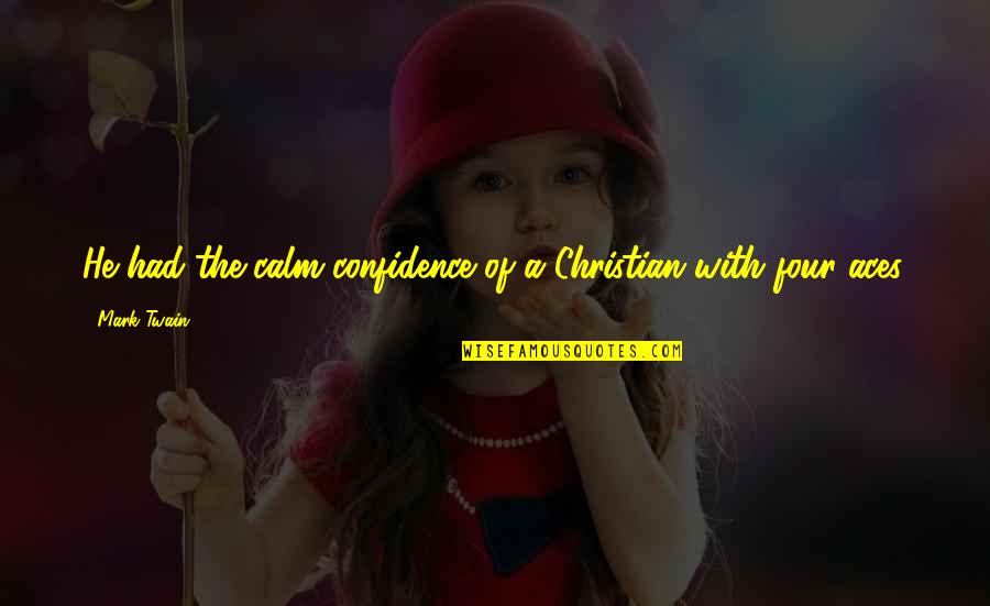 4 Aces Quotes By Mark Twain: He had the calm confidence of a Christian