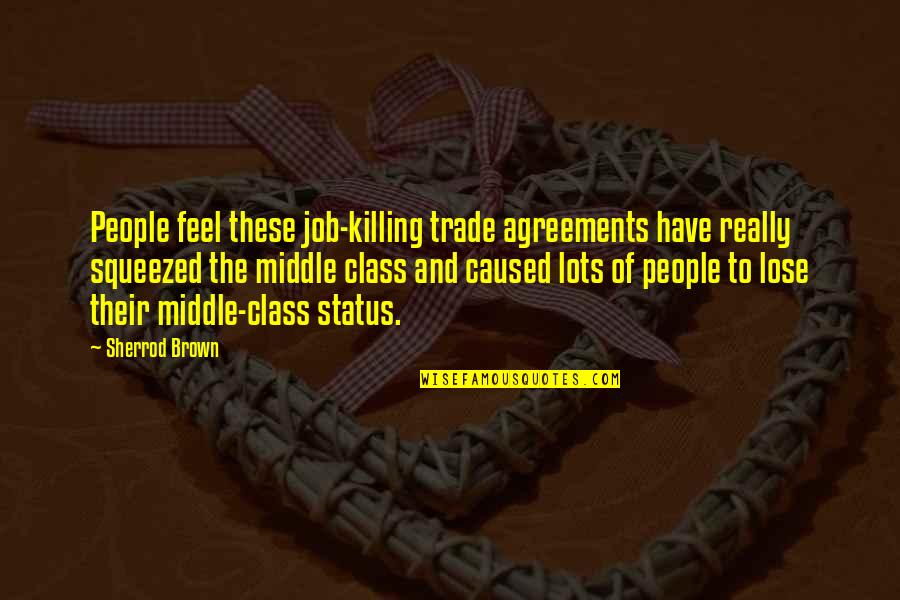 4 Agreements Quotes By Sherrod Brown: People feel these job-killing trade agreements have really