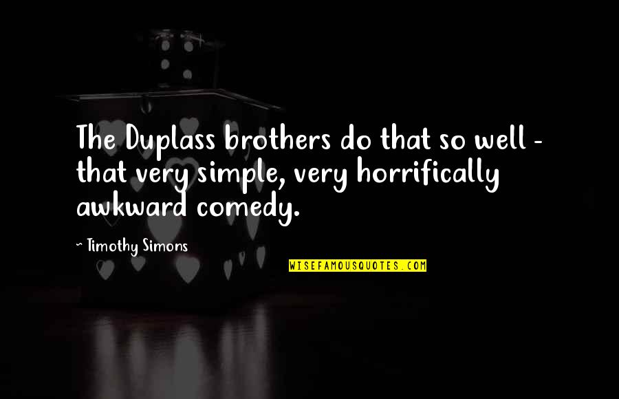 4 Brothers Quotes By Timothy Simons: The Duplass brothers do that so well -