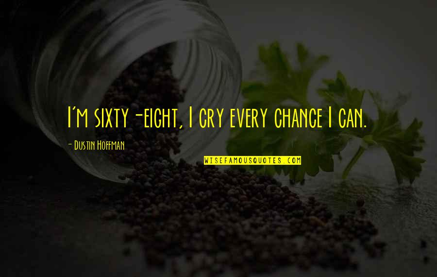 4 Day School Weeks Quotes By Dustin Hoffman: I'm sixty-eight, I cry every chance I can.