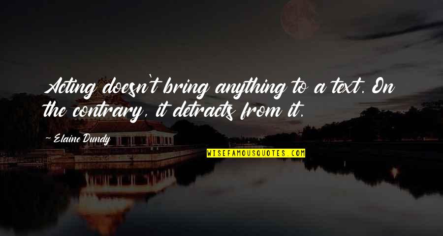 4 Day School Weeks Quotes By Elaine Dundy: Acting doesn't bring anything to a text. On