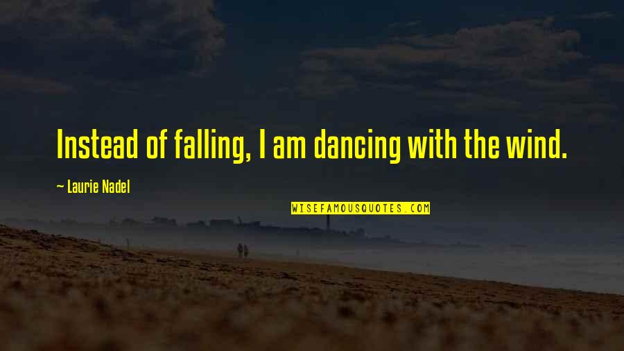 4 Day Week Quotes By Laurie Nadel: Instead of falling, I am dancing with the