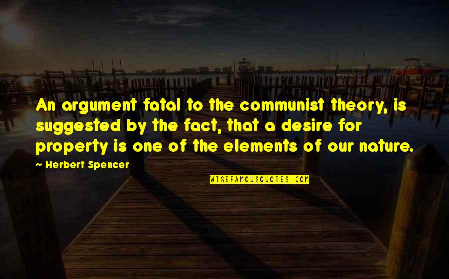 4 Elements Of Nature Quotes By Herbert Spencer: An argument fatal to the communist theory, is