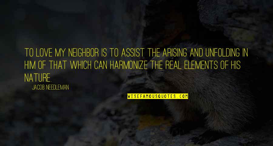 4 Elements Of Nature Quotes By Jacob Needleman: To love my neighbor is to assist the