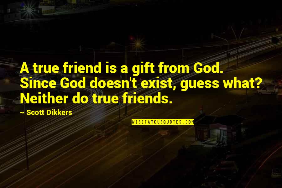 4 Friends Friendship Quotes By Scott Dikkers: A true friend is a gift from God.