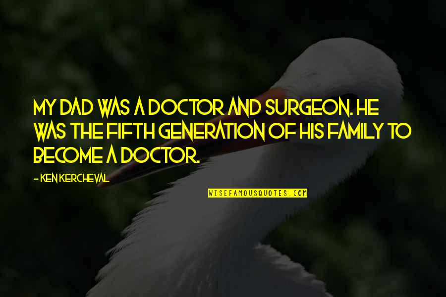 4 Generation Family Quotes By Ken Kercheval: My dad was a doctor and surgeon. He