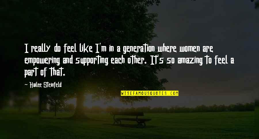 4 Generations Of Women Quotes By Hailee Steinfeld: I really do feel like I'm in a