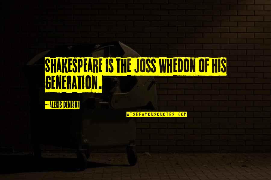 4 Generations Quotes By Alexis Denisof: Shakespeare is the Joss Whedon of his generation.