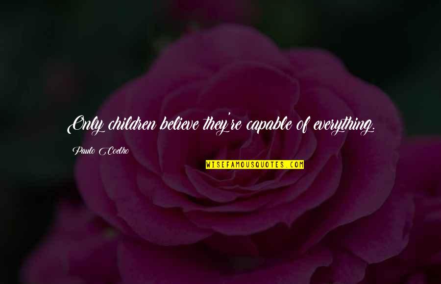 4 H Inspirational Quotes By Paulo Coelho: Only children believe they're capable of everything. 4 H Inspirational Quotes By Paulo Coelho: Only children believe they're capable of everything.