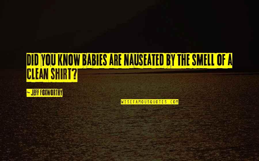 4 H T Shirt Quotes By Jeff Foxworthy: Did you know babies are nauseated by the