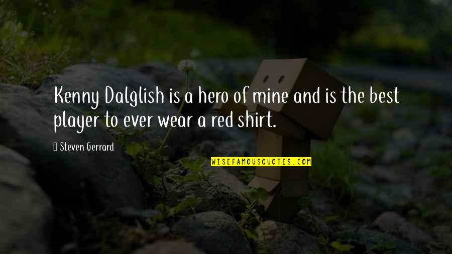 4 H T Shirt Quotes By Steven Gerrard: Kenny Dalglish is a hero of mine and