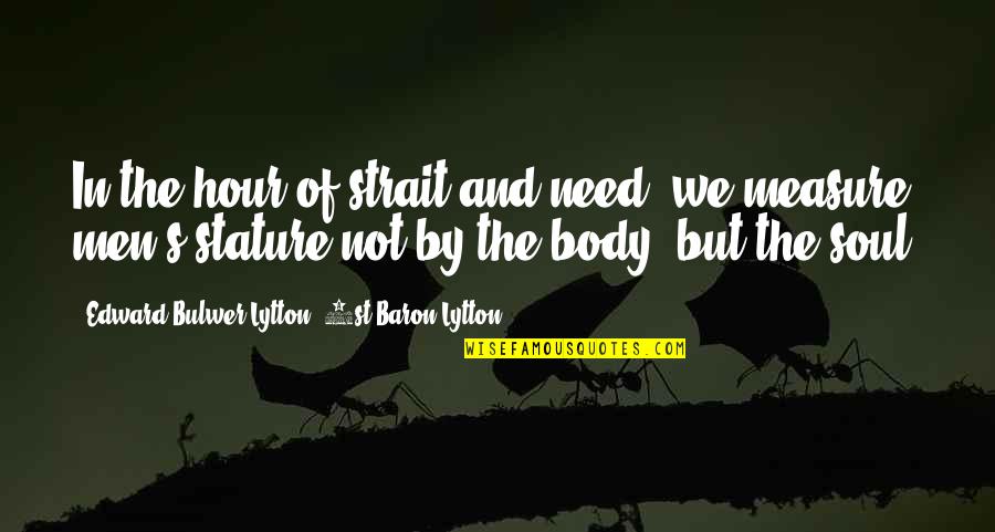 4 Hour Body Quotes By Edward Bulwer-Lytton, 1st Baron Lytton: In the hour of strait and need, we 4 Hour Body Quotes By Edward Bulwer-Lytton, 1st Baron Lytton: In the hour of strait and need, we