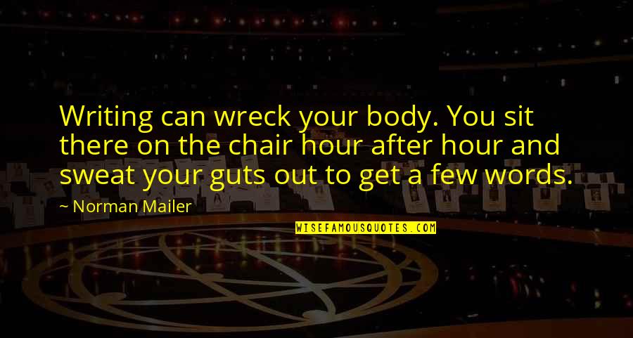 4 Hour Body Quotes By Norman Mailer: Writing can wreck your body. You sit there 4 Hour Body Quotes By Norman Mailer: Writing can wreck your body. You sit there