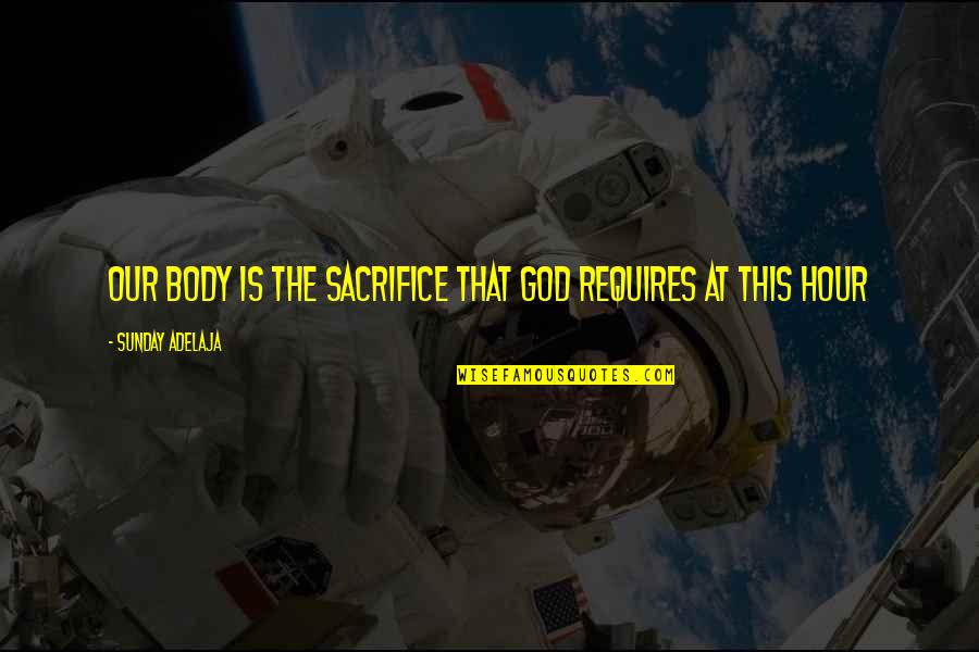 4 Hour Body Quotes By Sunday Adelaja: Our body is the sacrifice that God requires 4 Hour Body Quotes By Sunday Adelaja: Our body is the sacrifice that God requires
