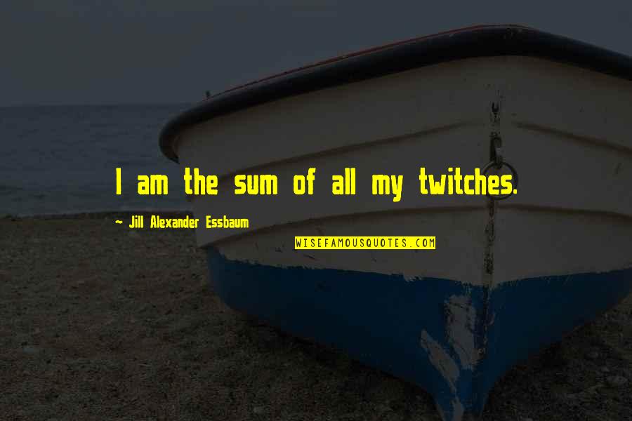4 Kanji Quotes By Jill Alexander Essbaum: I am the sum of all my twitches. 4 Kanji Quotes By Jill Alexander Essbaum: I am the sum of all my twitches.