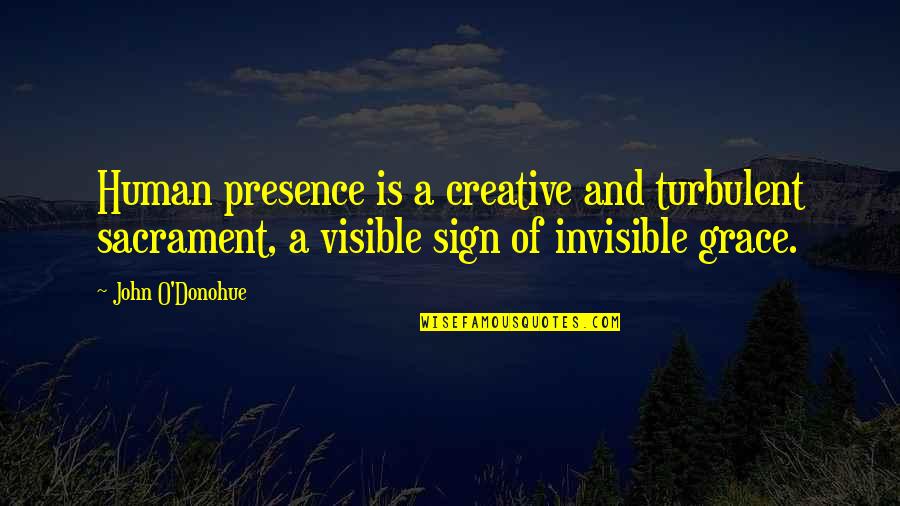 4 Leaf Clovers Quotes By John O'Donohue: Human presence is a creative and turbulent sacrament,