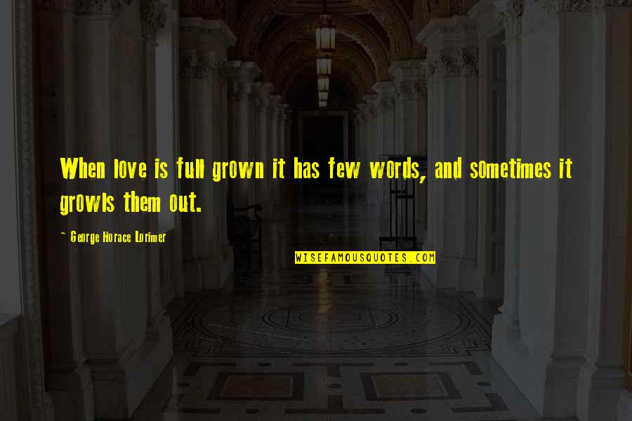 4 Levels Of Execution Quotes By George Horace Lorimer: When love is full grown it has few 4 Levels Of Execution Quotes By George Horace Lorimer: When love is full grown it has few