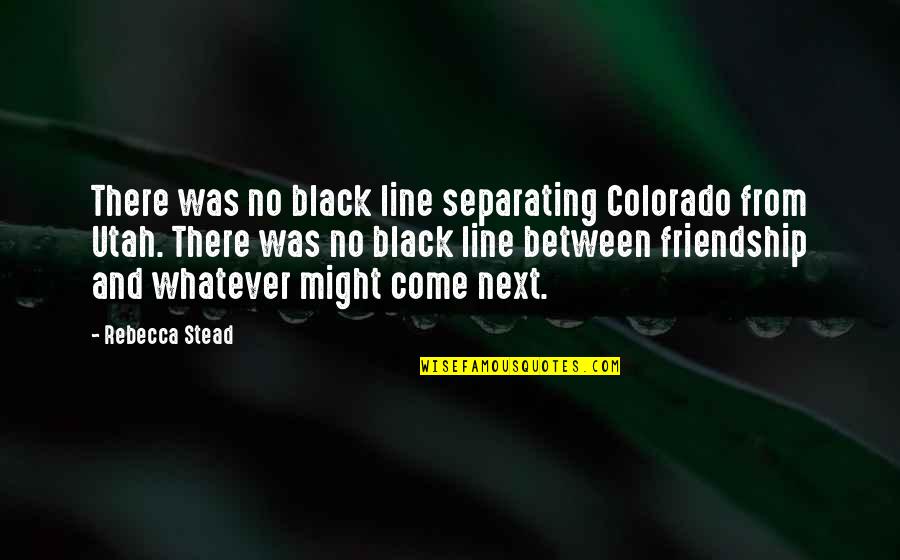 4 Line Friendship Quotes By Rebecca Stead: There was no black line separating Colorado from