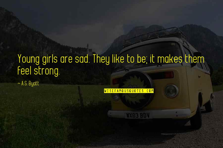 4 Line Motivational Quotes By A.S. Byatt: Young girls are sad. They like to be;