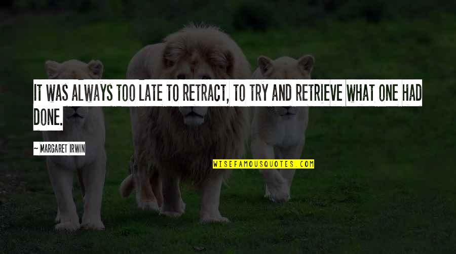 4 Line Motivational Quotes By Margaret Irwin: It was always too late to retract, to
