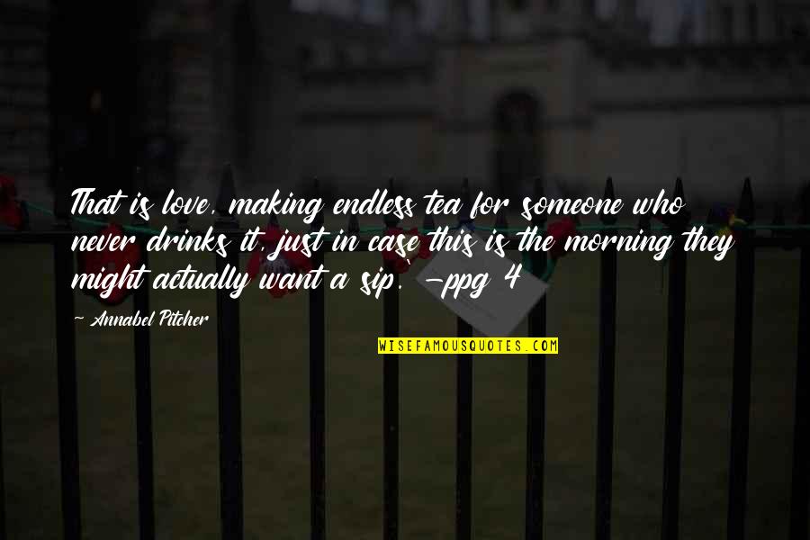 4 Love Quotes By Annabel Pitcher: That is love, making endless tea for someone