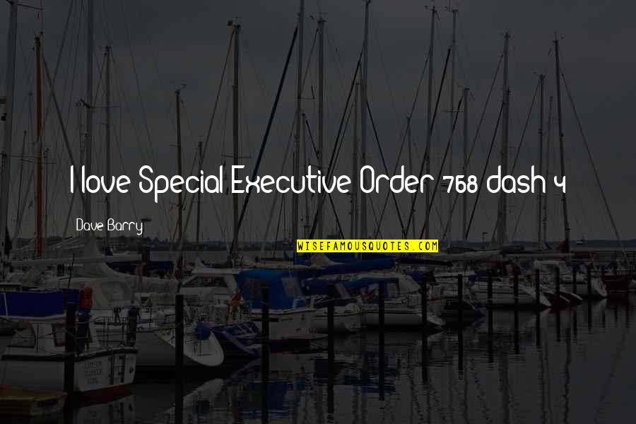 4 Love Quotes By Dave Barry: I love Special Executive Order 768 dash 4