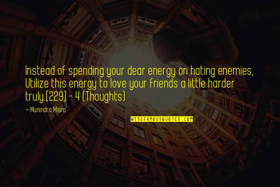 4 Love Quotes By Munindra Misra: Instead of spending your dear energy on hating