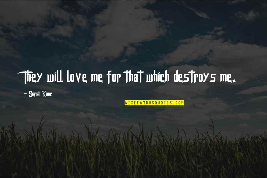 4 Love Quotes By Sarah Kane: They will love me for that which destroys