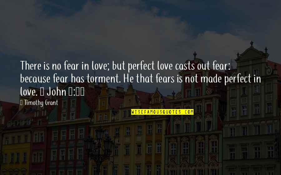 4 Love Quotes By Timothy Grant: There is no fear in love; but perfect