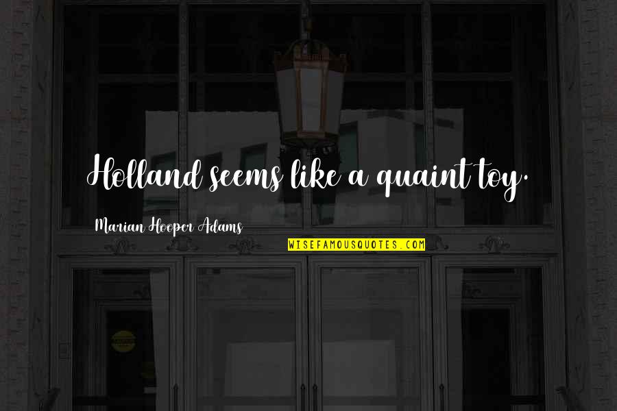 4 Marian Quotes By Marian Hooper Adams: Holland seems like a quaint toy. 4 Marian Quotes By Marian Hooper Adams: Holland seems like a quaint toy.
