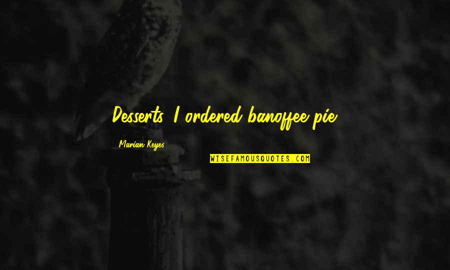 4 Marian Quotes By Marian Keyes: Desserts. I ordered banoffee pie. 4 Marian Quotes By Marian Keyes: Desserts. I ordered banoffee pie.