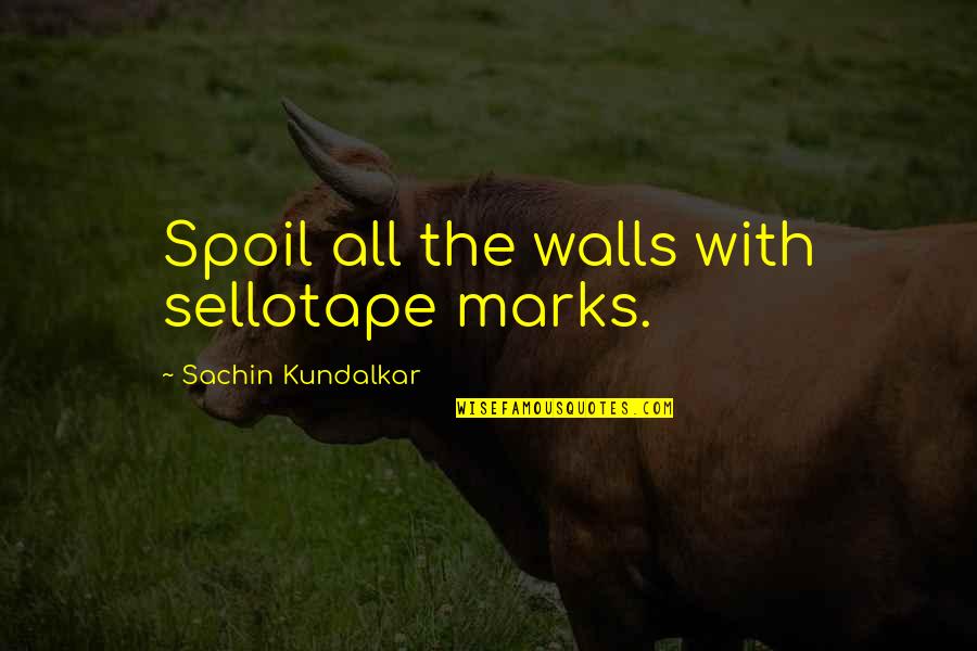 4 Marks Quotes By Sachin Kundalkar: Spoil all the walls with sellotape marks.