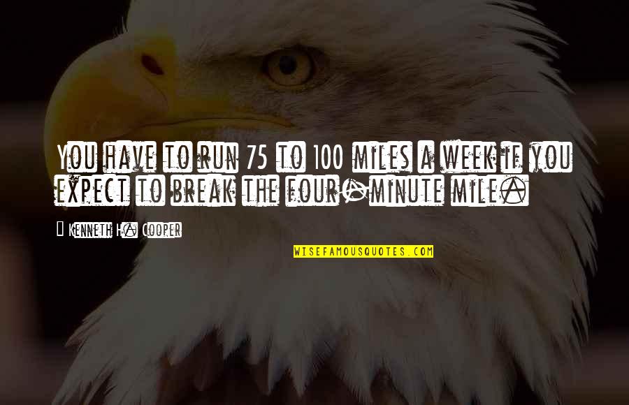4 Minute Mile Quotes By Kenneth H. Cooper: You have to run 75 to 100 miles