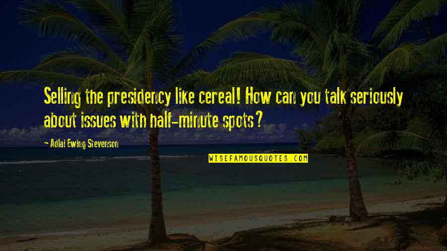 4 Minute Quotes By Adlai Ewing Stevenson: Selling the presidency like cereal! How can you