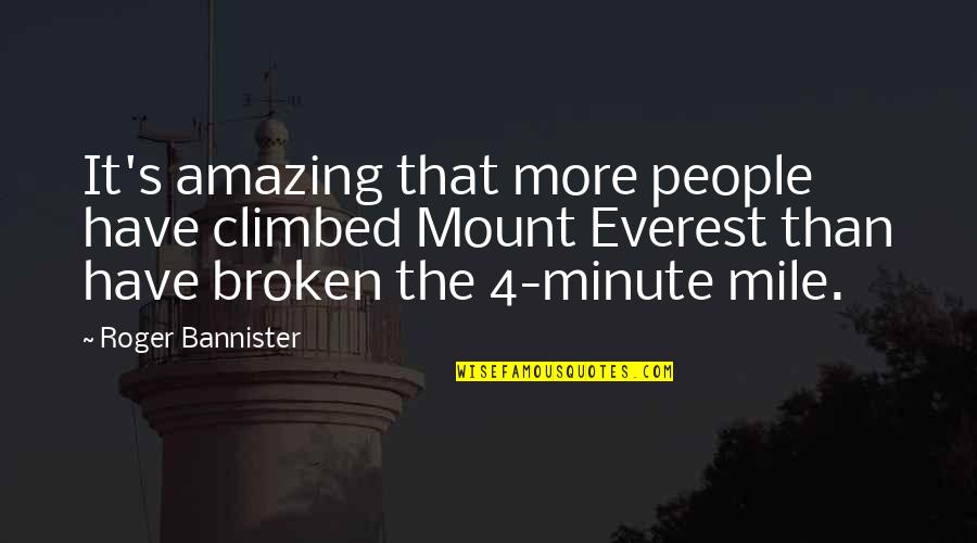 4 Minute Quotes By Roger Bannister: It's amazing that more people have climbed Mount 4 Minute Quotes By Roger Bannister: It's amazing that more people have climbed Mount