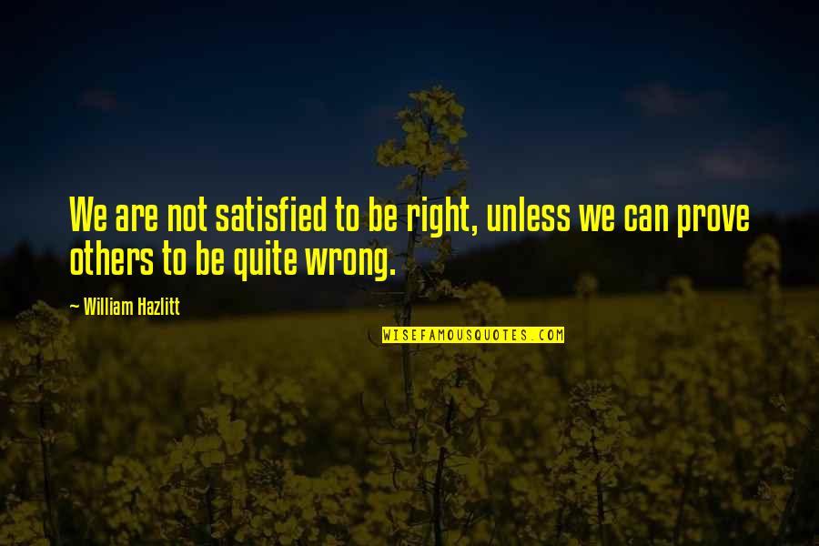 4 Month Old Baby Boy Quotes By William Hazlitt: We are not satisfied to be right, unless