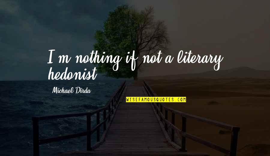 4 Months Old Baby Quotes By Michael Dirda: I'm nothing if not a literary hedonist.