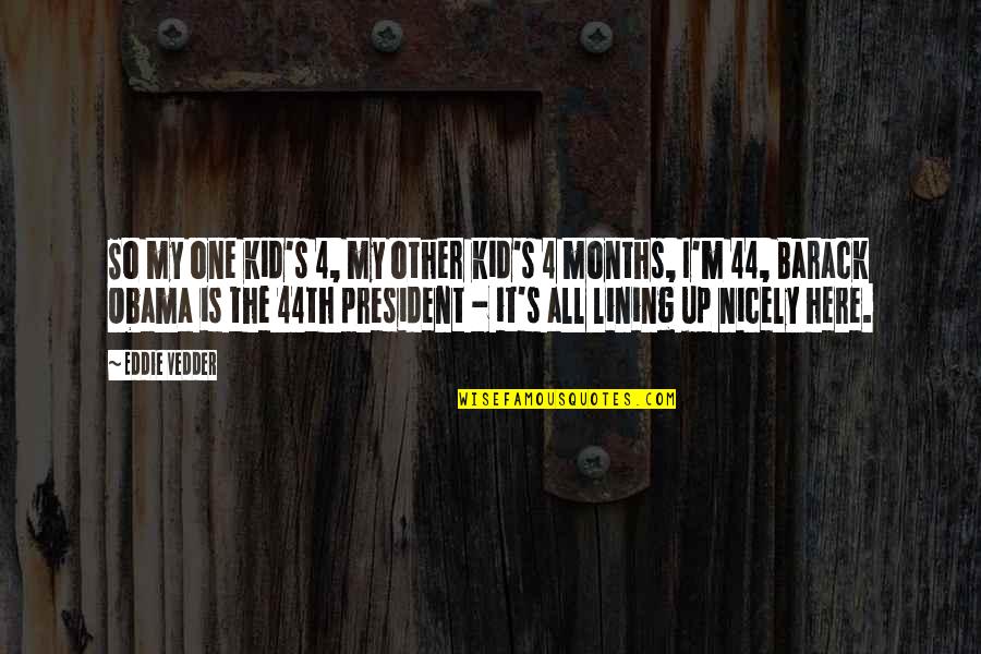 4 Months Quotes By Eddie Vedder: So my one kid's 4, my other kid's 4 Months Quotes By Eddie Vedder: So my one kid's 4, my other kid's