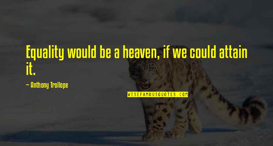 4 Months Sober Quotes By Anthony Trollope: Equality would be a heaven, if we could 4 Months Sober Quotes By Anthony Trollope: Equality would be a heaven, if we could