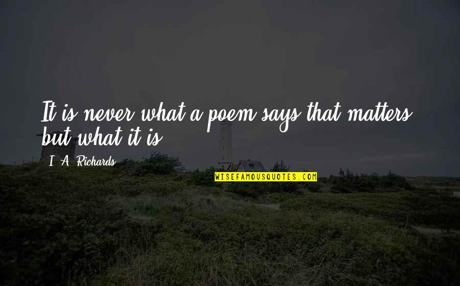 4 Months With My Boyfriend Quotes By I. A. Richards: It is never what a poem says that 4 Months With My Boyfriend Quotes By I. A. Richards: It is never what a poem says that