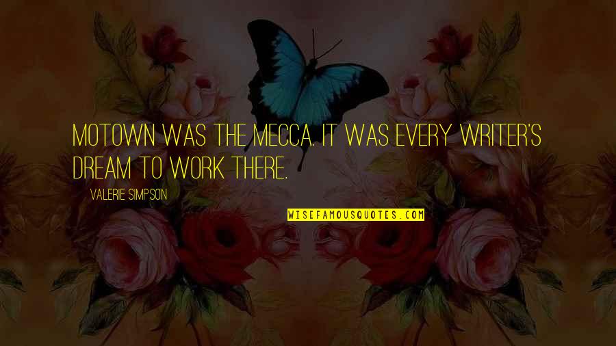 4 Months With My Boyfriend Quotes By Valerie Simpson: Motown was the mecca. It was every writer's 4 Months With My Boyfriend Quotes By Valerie Simpson: Motown was the mecca. It was every writer's