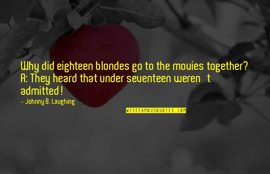 4 Non Blondes Quotes By Johnny B. Laughing: Why did eighteen blondes go to the movies 4 Non Blondes Quotes By Johnny B. Laughing: Why did eighteen blondes go to the movies