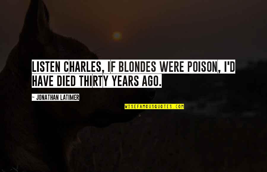 4 Non Blondes Quotes By Jonathan Latimer: Listen Charles, if blondes were poison, I'd have 4 Non Blondes Quotes By Jonathan Latimer: Listen Charles, if blondes were poison, I'd have
