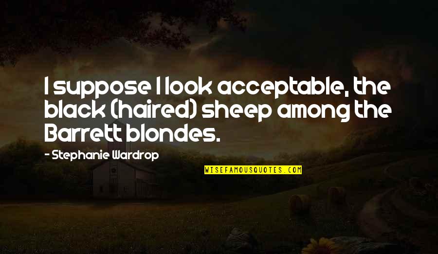 4 Non Blondes Quotes By Stephanie Wardrop: I suppose I look acceptable, the black (haired) 4 Non Blondes Quotes By Stephanie Wardrop: I suppose I look acceptable, the black (haired)
