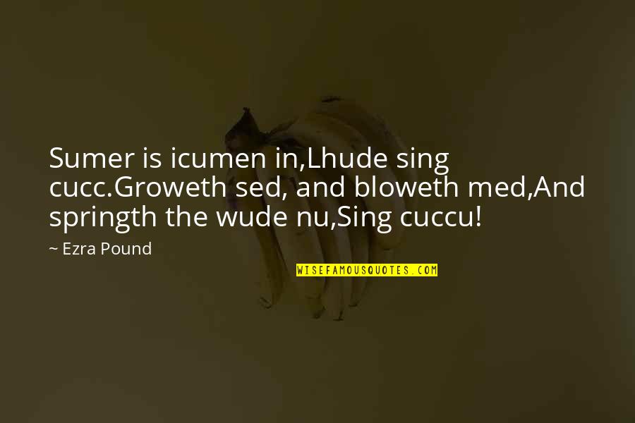 4 Of July Quotes By Ezra Pound: Sumer is icumen in,Lhude sing cucc.Groweth sed, and
