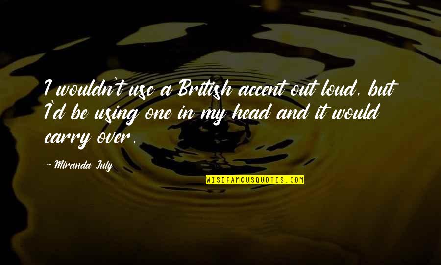 4 Of July Quotes By Miranda July: I wouldn't use a British accent out loud,