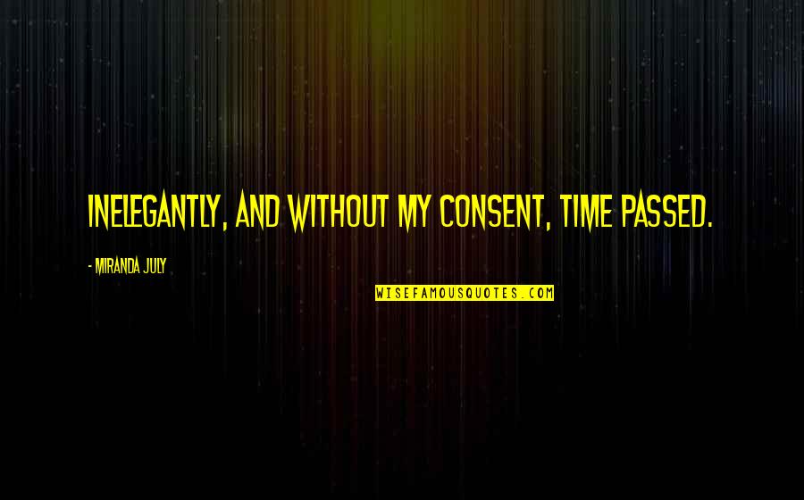 4 Of July Quotes By Miranda July: Inelegantly, and without my consent, time passed.